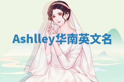 Ashlley华南英文名 Ashlley华南英文名
