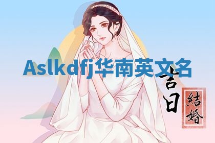 Aslkdfj华南英文名