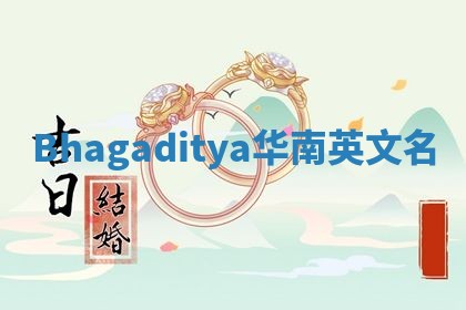 Bhagaditya华南英文名