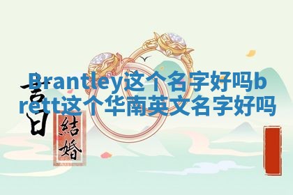 Brantley这个名字好吗 brett这个华南英文名字好吗