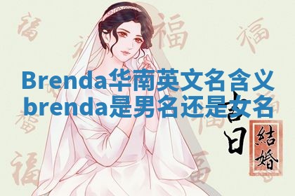 Brenda华南英文名含义_brenda是男名还是女名 Brenda华南英文名含义_brenda是男名还是女名