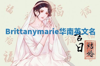 Brittanymarie华南英文名 Brittanymarie华南英文名