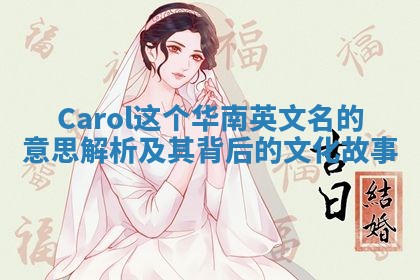 Carol这个华南英文名的意思解析及其背后的文化故事