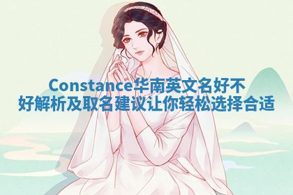 Constance华南英文名好不好解析及取名建议让你轻松选择合适