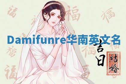 Damifunre华南英文名 Damifunre华南英文名