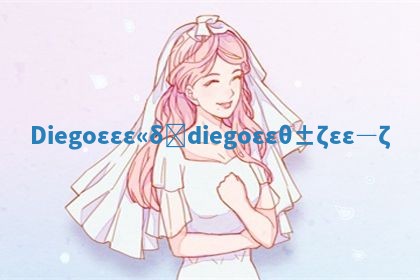 Diego名字含义_diego华南英文名寓意 Diego名字含义_diego华南英文名寓意