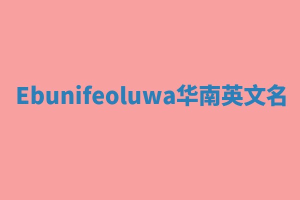Ebunifeoluwa华南英文名