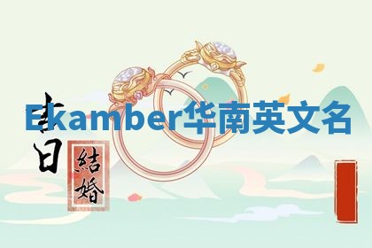 Ekamber华南英文名