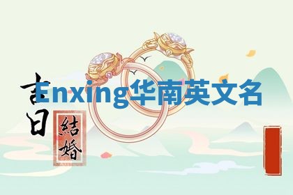 Enxing华南英文名 Enxing华南英文名