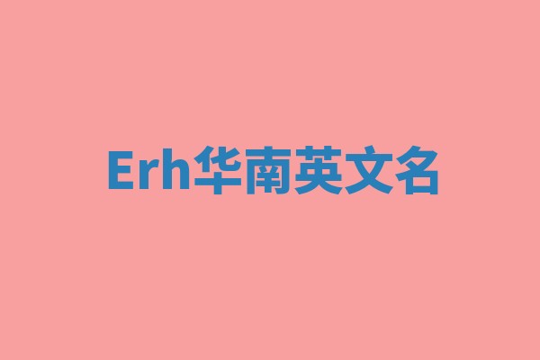 Erh华南英文名 Erh华南英文名
