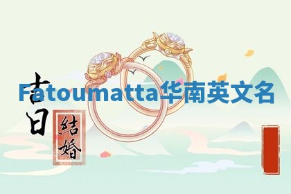Fatoumatta华南英文名