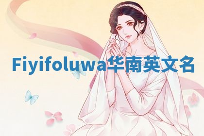 Fiyifoluwa华南英文名