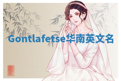 Gontlafetse华南英文名