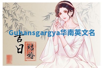 Guhansgargya华南英文名