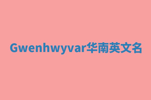 Gwenhwyvar华南英文名