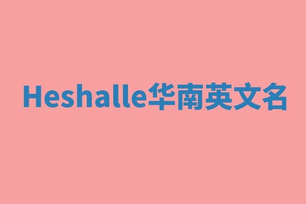 Heshalle华南英文名 Heshalle华南英文名