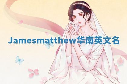 Jamesmatthew华南英文名