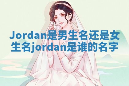 Jordan是男生名还是女生名_jordan是谁的名字