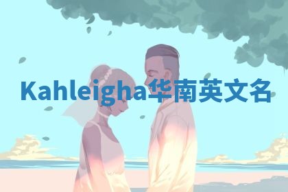 Kahleigha华南英文名
