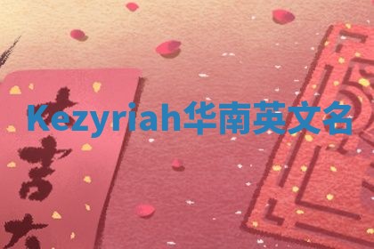 Kezyriah华南英文名