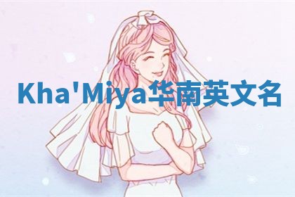 Kha'Miya华南英文名 Kha'Miya华南英文名