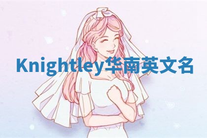 Knightley华南英文名 Knightley华南英文名