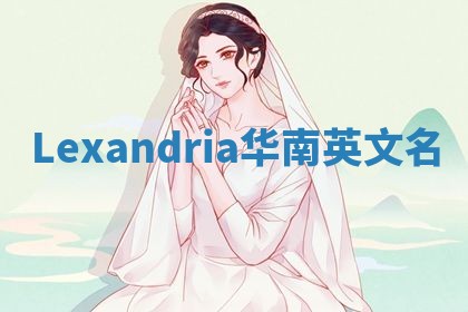 Lexandria华南英文名 Lexandria华南英文名