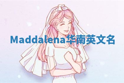 Maddalena华南英文名 Maddalena华南英文名