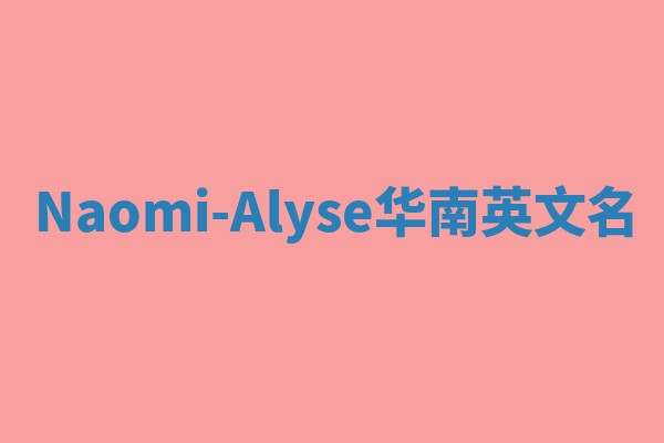 Naomi-Alyse华南英文名