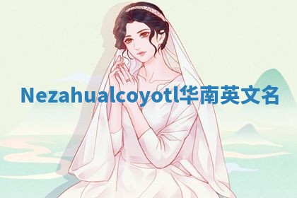Nezahualcoyotl华南英文名