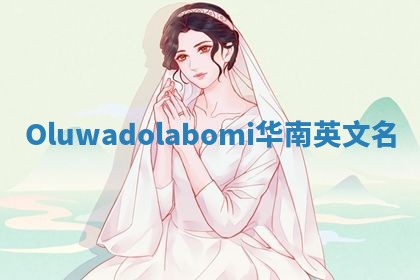 Oluwadolabomi华南英文名 Oluwadolabomi华南英文名
