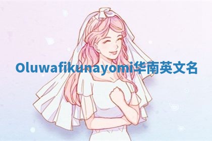 Oluwafikunayomi华南英文名