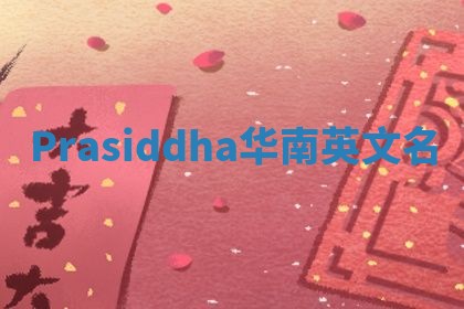 Prasiddha华南英文名 Prasiddha华南英文名