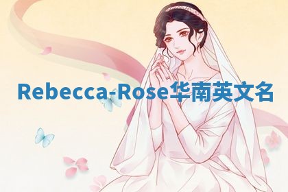 Rebecca-Rose华南英文名