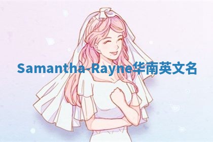 Samantha-Rayne华南英文名 Samantha-Rayne华南英文名