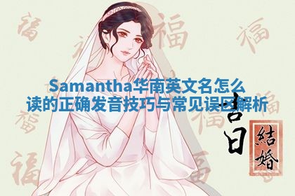 Samantha华南英文名怎么读的正确发音技巧与常见误区解析