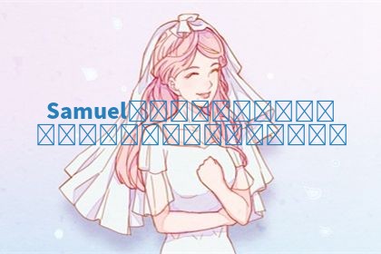 Samuel华南英文名寓意解析及背后深意探讨 Samuel华南英文名寓意解析及背后深意探讨