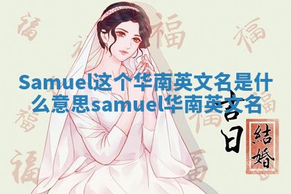 Samuel这个华南英文名是什么意思_samuel 华南英文名