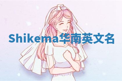 Shikema华南英文名 Shikema华南英文名