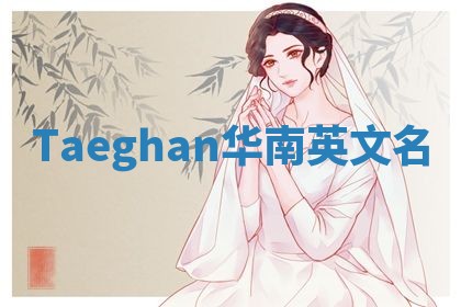 Taeghan华南英文名