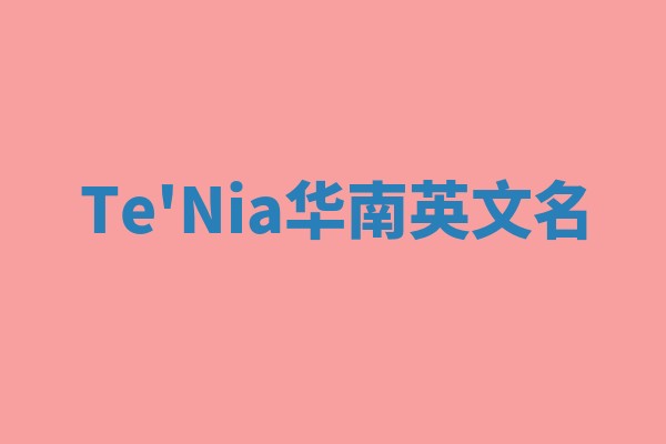 Te'Nia华南英文名