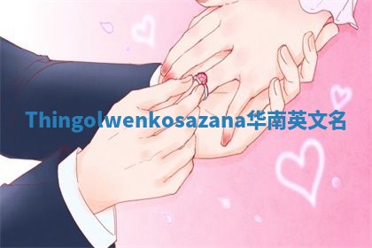 Thingolwenkosazana华南英文名
