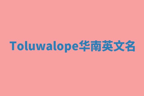 Toluwalope华南英文名