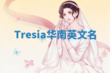 Tresia华南英文名 Tresia华南英文名