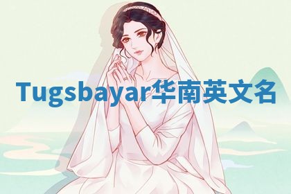Tugsbayar华南英文名