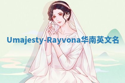Umajesty-Rayvona华南英文名