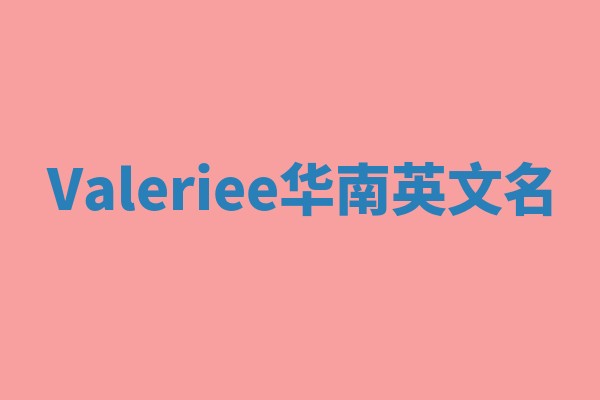 Valeriee华南英文名