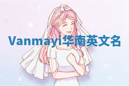 Vanmayi华南英文名 Vanmayi华南英文名