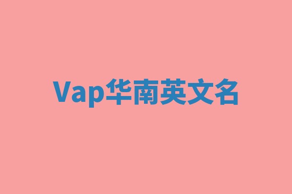 Vap华南英文名 Vap华南英文名