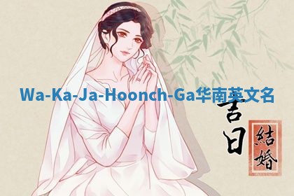 Wa-Ka-Ja-Hoonch-Ga华南英文名